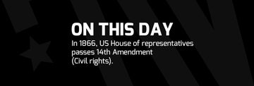 On This Day - US House of representatives passes 14th Amendment (Civil rights) - Dion Wear