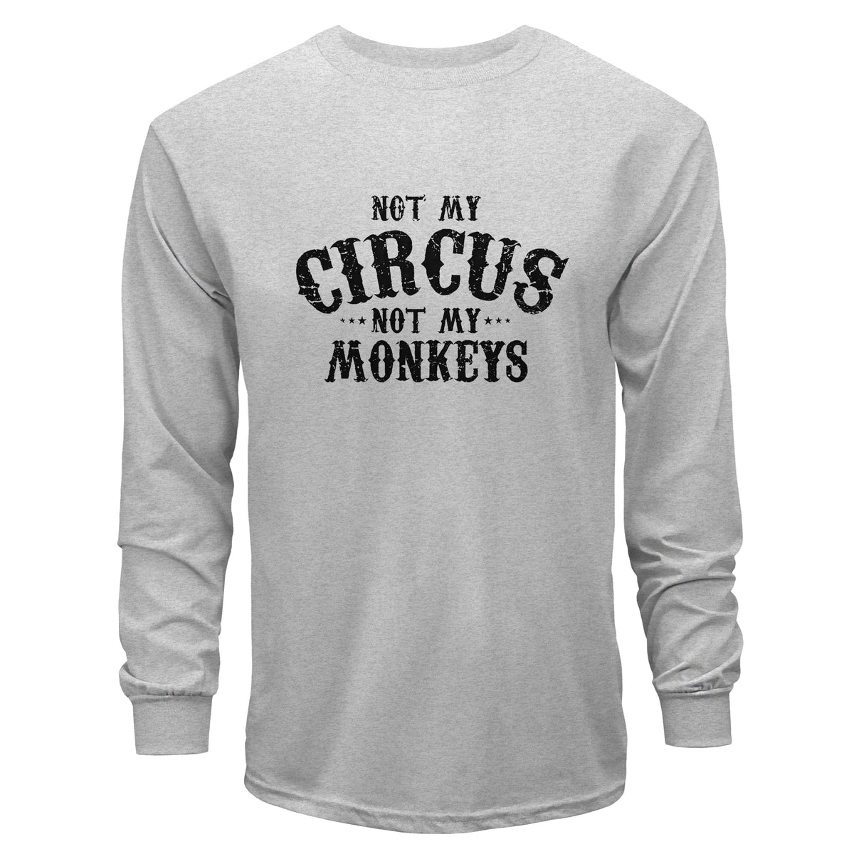 Gray long-sleeve shirt with 'Not My Circus, Not My Monkeys' text on a white background