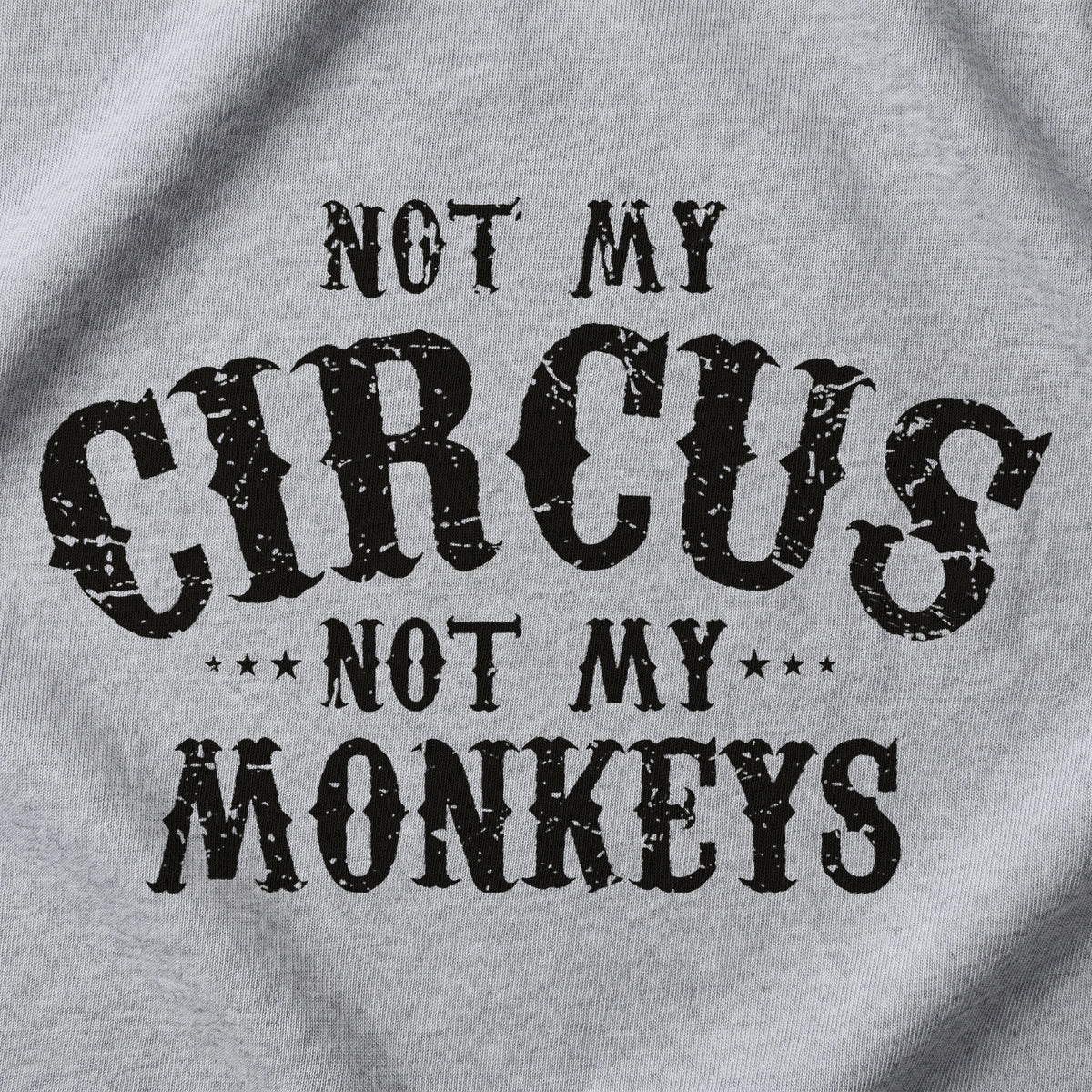 Close-up of the Not My Circus, Not My Monkeys T-Shirt front print on Heather Gray: distressed black circus-poster lettering, Not My Circus, Not My Monkeys (digitally composited print visualization, not a photograph)